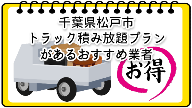 千葉県松戸市　トラック積み放題プランがあるおすすめ不用品回収業者